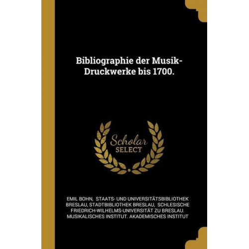 Emil Bohn Stadtbibliothek Breslau - Bibliographie der Musik-Druckwerke bis 1700.