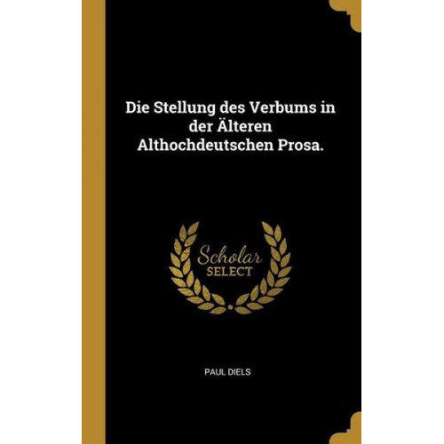 Paul Diels - Die Stellung des Verbums in der Älteren Althochdeutschen Prosa.