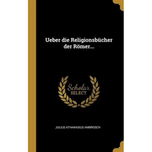 Julius Athanasius Ambrosch - Ueber die Religionsbücher der Römer...