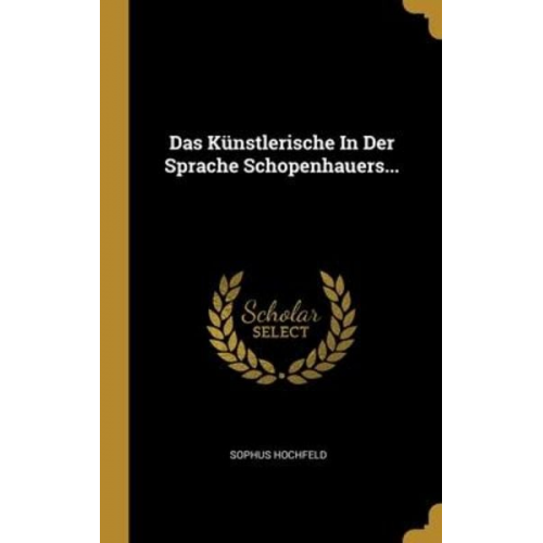 Sophus Hochfeld - Das Künstlerische In Der Sprache Schopenhauers...