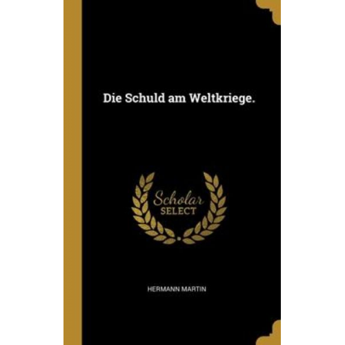 Hermann Martin - Die Schuld am Weltkriege.