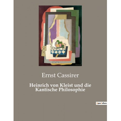 Ernst Cassirer - Heinrich von Kleist und die Kantische Philosophie