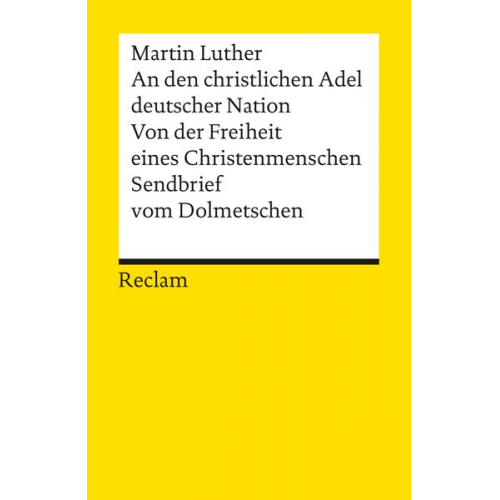 Martin Luther - An den christlichen Adel deutscher Nation. Von der Freiheit eines Christenmenschen. Sendbrief vom Dolmetschen
