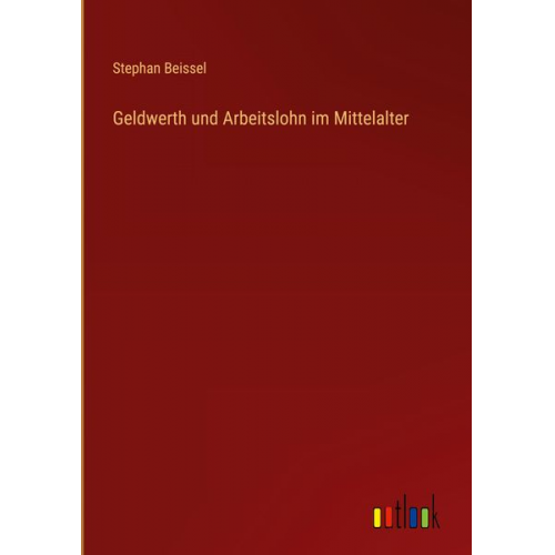 Stephan Beissel - Geldwerth und Arbeitslohn im Mittelalter