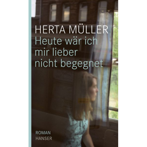 Herta Müller - Heute wär ich mir lieber nicht begegnet