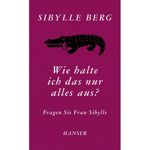 Sibylle Berg - Wie halte ich das nur alles aus?