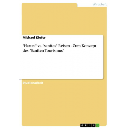 Michael Kiefer - "Hartes" vs. "sanftes" Reisen - Zum Konzept des "Sanften Tourismus"