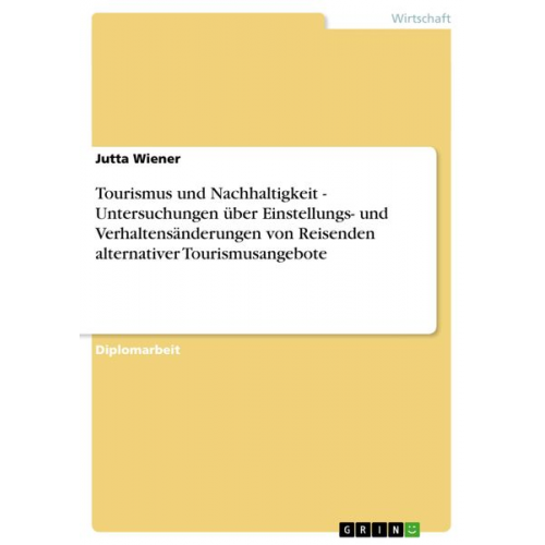 Jutta Wiener - Tourismus und Nachhaltigkeit - Untersuchungen über Einstellungs- und Verhaltensänderungen von Reisenden alternativer Tourismusangebote