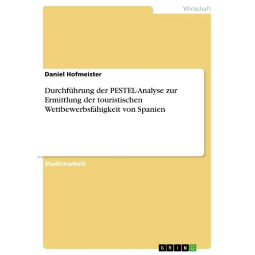 Daniel Hofmeister - Durchführung der PESTEL-Analyse zur Ermittlung der touristischen Wettbewerbsfähigkeit von Spanien