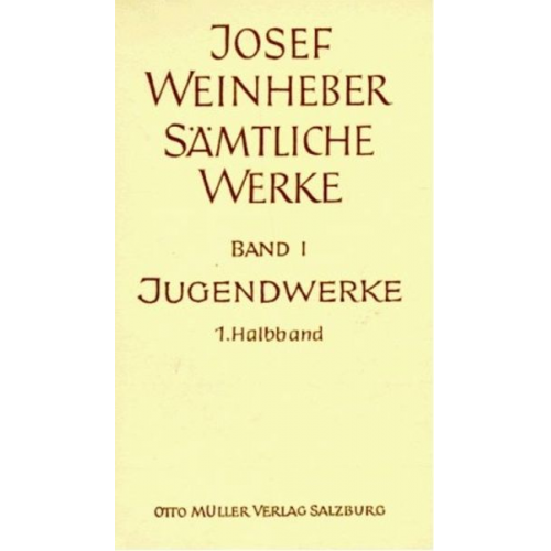 Josef Weinheber - Sämtliche Werke / Die Jugendwerke. Lyrik, Drama, Prosa