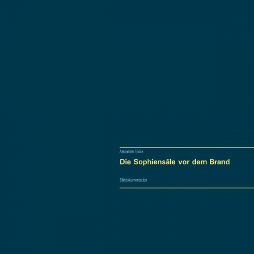 Alexander Glück - Die Sophiensäle vor dem Brand. Vollständiger Reprint in Originalgröße.