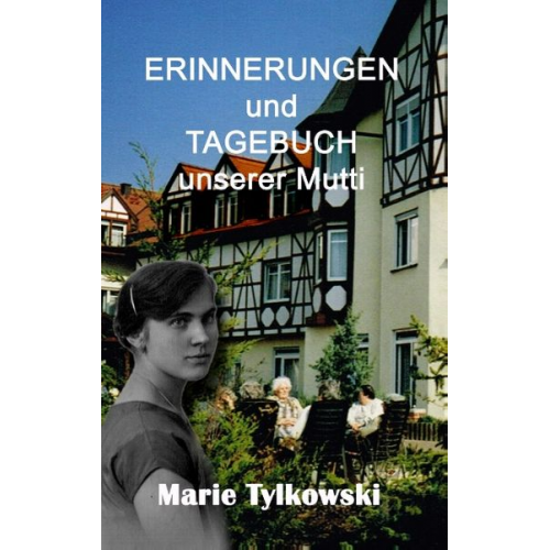 Marie Tylkowski Marianne C. Kruse - Erinnerungen und Tagebuch unserer Mutti
