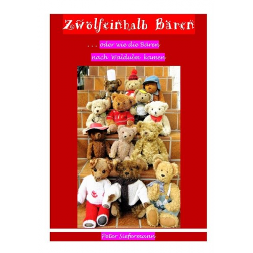 Peter Siefermann - Zwölfeinhalb Bären, ... oder wie die Bären nach Waldulm kamen