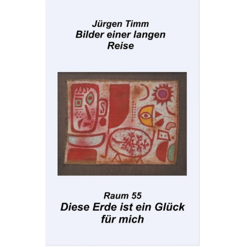 Jürgen Timm - Raum 55 Diese Erde ist ein Glück für mich
