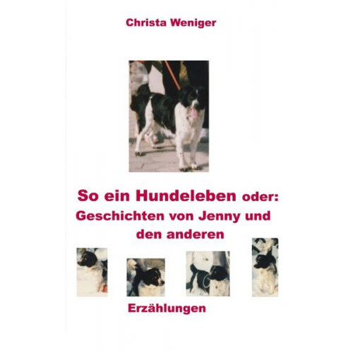 Christa Weniger - So ein Hundeleben oder: Geschichten von Jenny und den anderen