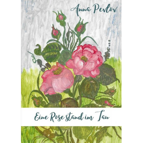Anna Pevlov - Eine Rose stand im Tau