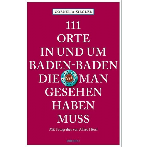 Cornelia Ziegler Alfred Hössl - 111 Orte in und um Baden-Baden, die man gesehen haben muss