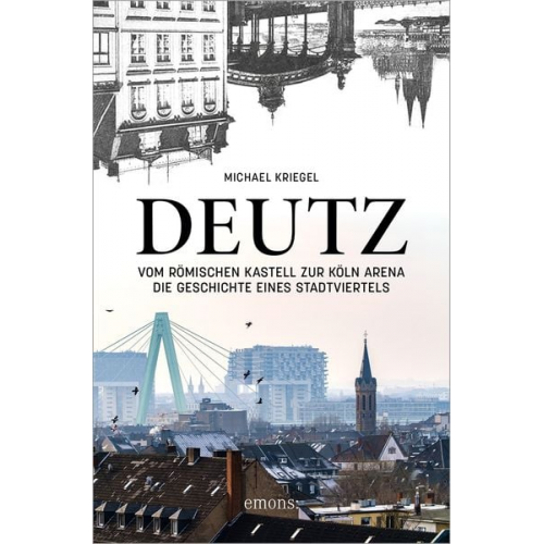 Michael Kriegel - Deutz – Vom römischen Kastell zur Köln Arena
