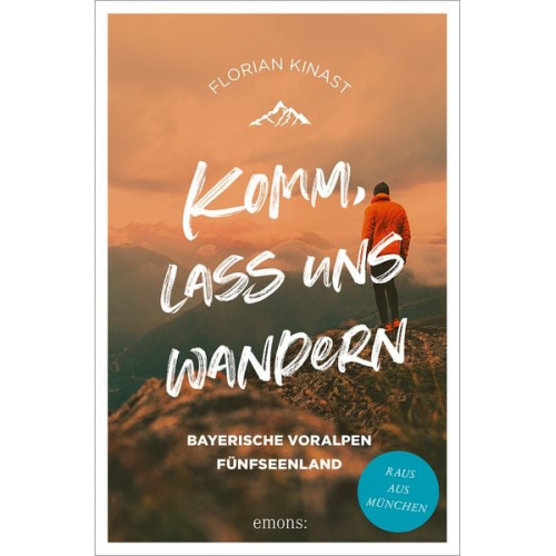 Florian Kinast - Komm, lass uns wandern. Bayerische Voralpen und Fünfseenland