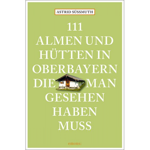 Astrid Süssmuth - 111 Almen und Hütten in Oberbayern, die man gesehen haben muss