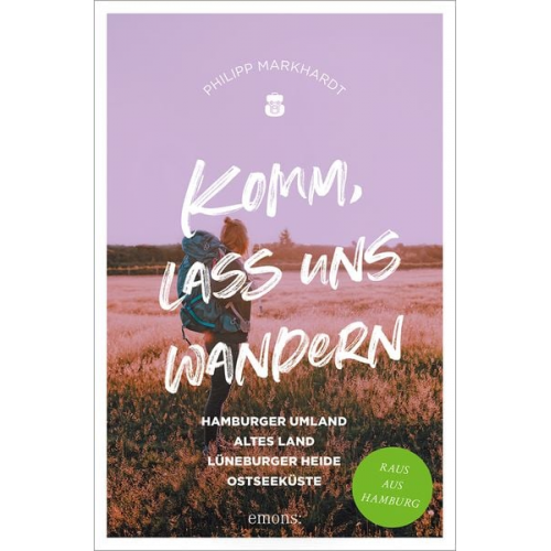 Philipp Markhardt - Komm, lass uns wandern. Hamburger Umland, Altes Land, Lüneburger Heide, Ostseeküste
