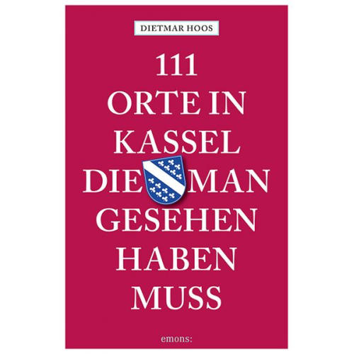 Dietmar Hoos - 111 Orte in Kassel, die man gesehen haben muss