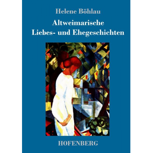 Helene Böhlau - Altweimarische Liebes- und Ehegeschichten