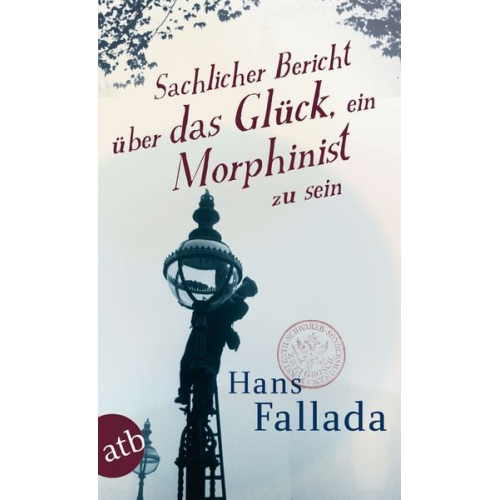 Hans Fallada - Sachlicher Bericht über das Glück, ein Morphinist zu sein