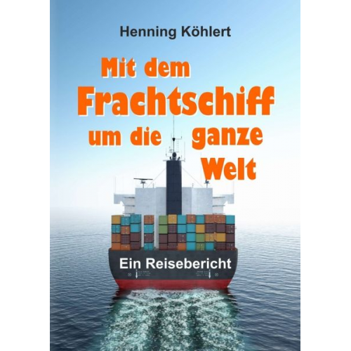 Henning Köhlert - Mit dem Frachtschiff um die ganze Welt