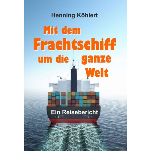 Henning Köhlert - Mit dem Frachtschiff um die ganze Welt