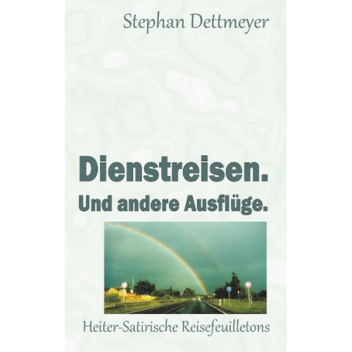 Stephan Dettmeyer - Dienstreisen. Und andere Ausflüge.