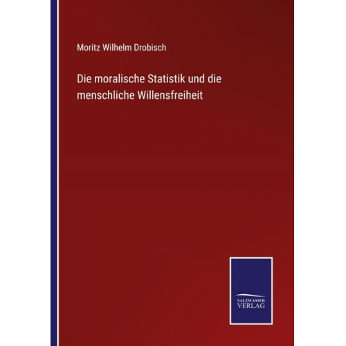 Moritz Wilhelm Drobisch - Die moralische Statistik und die menschliche Willensfreiheit