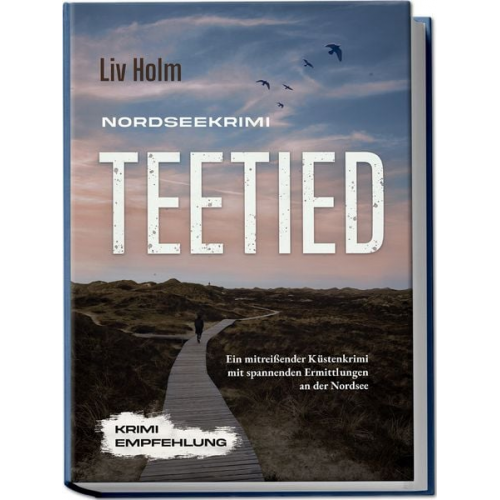 Liv Holm - Nordseekrimi Teetied: Ein mitreißender Küstenkrimi mit spannenden Ermittlungen an der Nordsee - Krimi Empfehlung