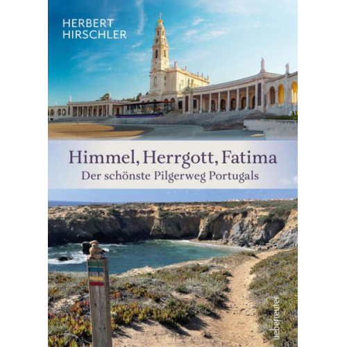 Herbert Hirschler - Himmel, Herrgott, Fatima. Der schönste Pilgerweg Portugals