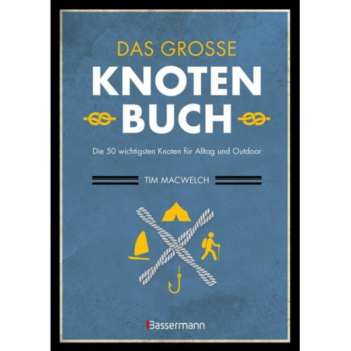 Tim MacWelch - Das große Knotenbuch - Die 50 wichtigsten Knoten für Alltag und Outdoor