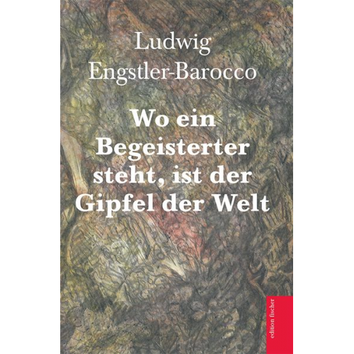 Ludwig Engstler-Barocco - Wo ein Begeisterter steht, ist der Gipfel der Welt