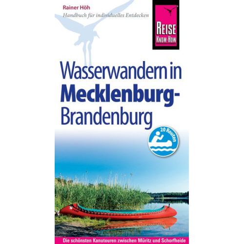 Rainer Höh - Reise Know-How Mecklenburg / Brandenburg: Wasserwandern Die 20 schönsten Kanutouren zwischen Müritz und Schorfheide