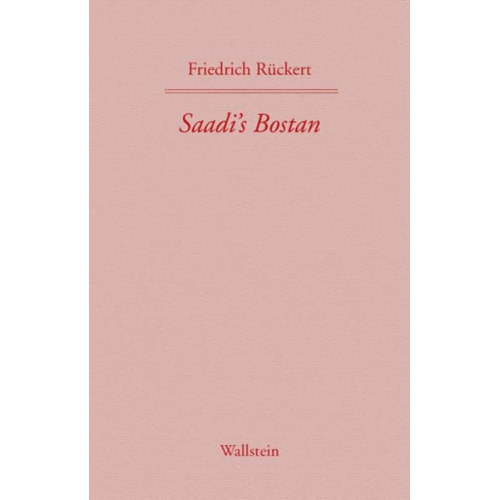 Friedrich Rückert - Saadi's Bostan. Aus dem Persischen übersetzt von Friedrich Rückert