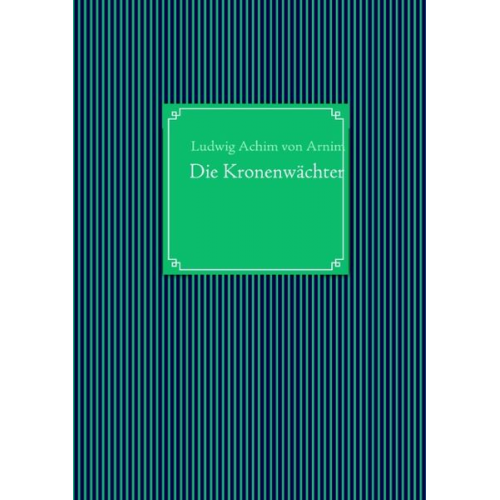 Ludwig Achim Arnim - Die Kronenwächter