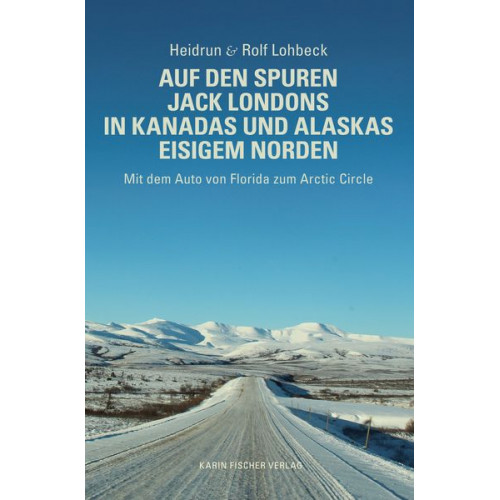 Heidrun und Rolf Lohbeck - Auf den Spuren Jack Londons in Kanadas und Alaskas eisigem Norden
