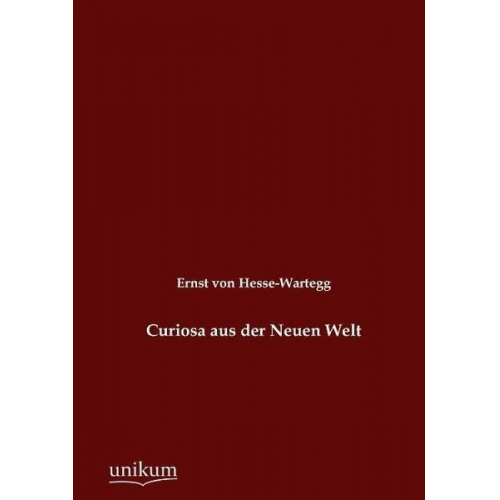 Ernst Hesse-Wartegg - Hesse-Wartegg, E: Curiosa aus der Neuen Welt