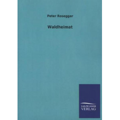 Peter Rosegger - Waldheimat