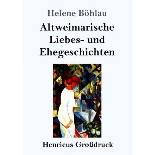 Helene Böhlau - Altweimarische Liebes- und Ehegeschichten (Großdruck)