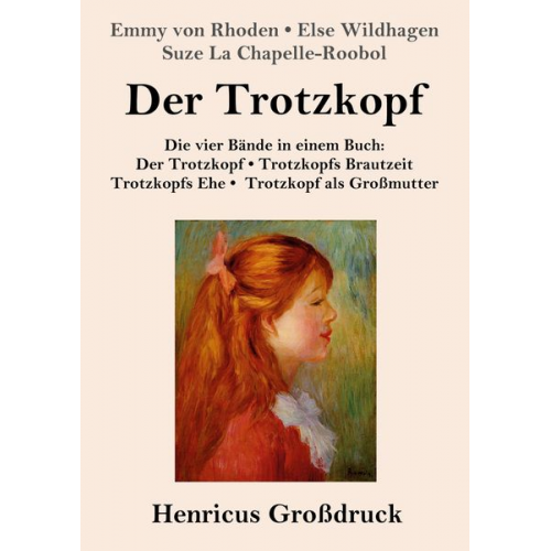 Emmy Rhoden Else Wildhagen Suze La Chapelle-Roobol - Der Trotzkopf / Trotzkopfs Brautzeit / Trotzkopfs Ehe / Trotzkopf als Großmutter (Großdruck)