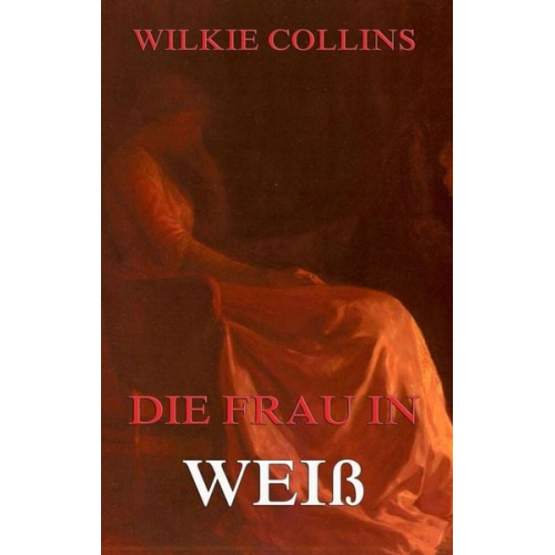 Wilkie Collins - Die Frau in Weiß