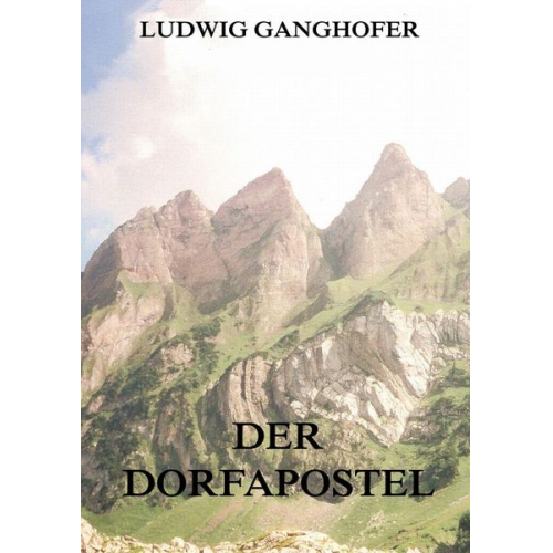 Ludwig Ganghofer - Der Dorfapostel