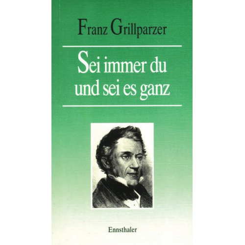 Franz Grillparzer - Sei immer du und sei es ganz