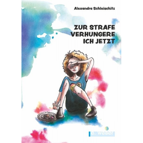 Alexandra Schleischitz - Zur Strafe verhungere ich jetzt