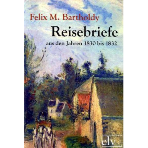 Felix Mendelssohn Bartholdy - Mendelssohn Bartholdy, F: Reisebriefe