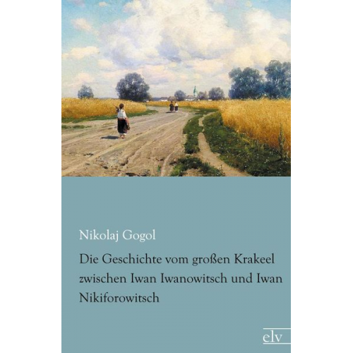 Nikolaj Wassiljewitsch Gogol - Die Geschichte vom großen Krakeel zwischen Iwan Iwanowitsch und Iwan Nikiforowitsch